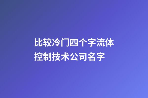 比较冷门四个字流体控制技术公司名字-第1张-公司起名-玄机派