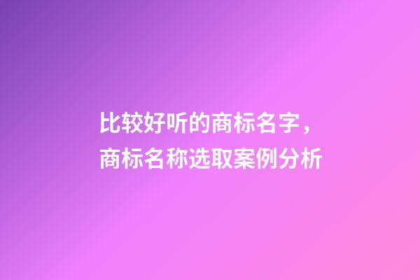 比较好听的商标名字，商标名称选取案例分析