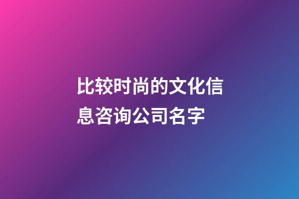 比较时尚的文化信息咨询公司名字-第1张-公司起名-玄机派