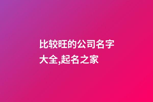 比较旺的公司名字大全,起名之家