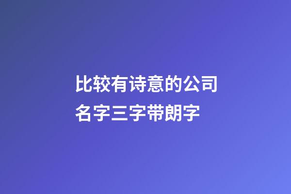 比较有诗意的公司名字三字带朗字-第1张-公司起名-玄机派