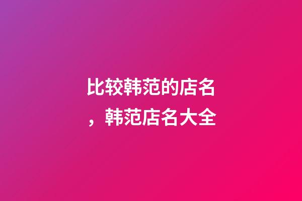 比较韩范的店名，韩范店名大全-第1张-店铺起名-玄机派