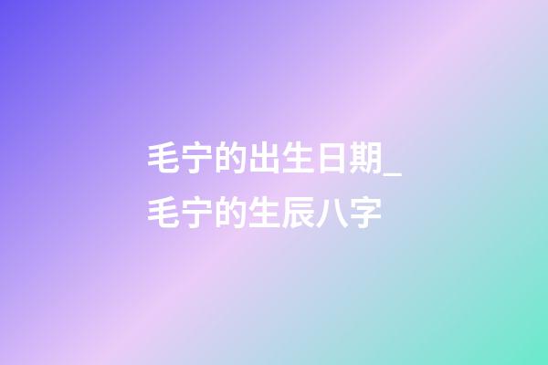 毛宁的出生日期_毛宁的生辰八字