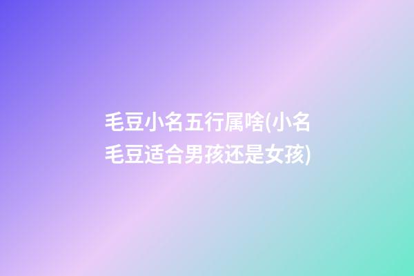 毛豆小名五行属啥(小名毛豆适合男孩还是女孩)