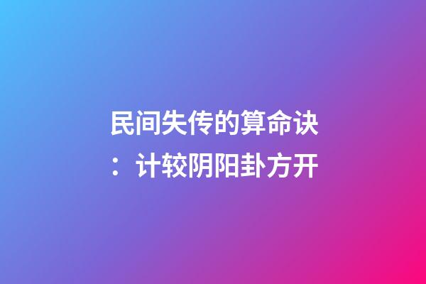 民间失传的算命诀：计较阴阳卦方开