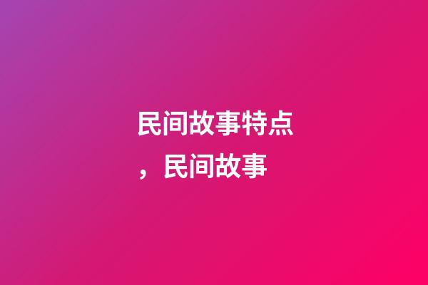 民间故事特点，民间故事-第1张-观点-玄机派