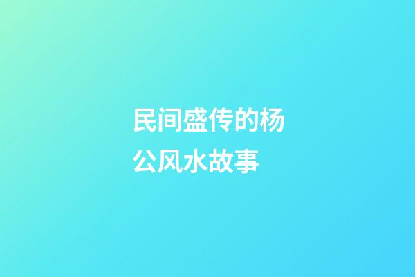 民间盛传的杨公风水故事