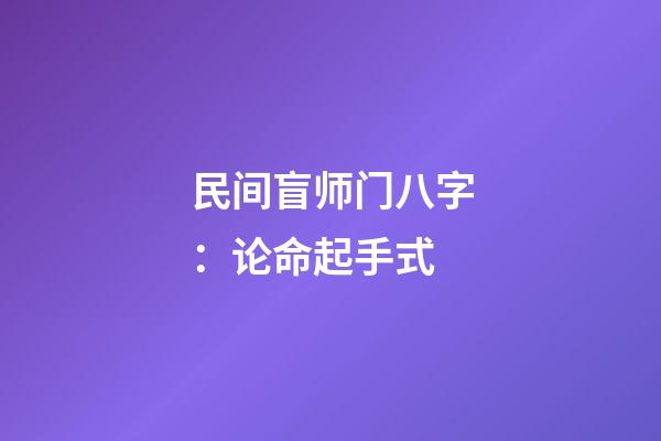 民间盲师门八字：论命起手式