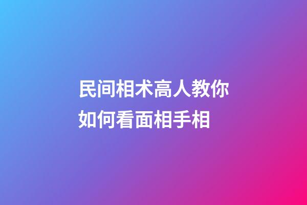 民间相术高人教你如何看面相手相