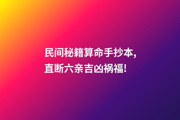 民间秘籍算命手抄本,直断六亲吉凶祸福!
