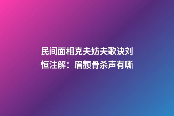 民间面相克夫妨夫歌诀刘恒注解：眉颧骨杀声有嘶