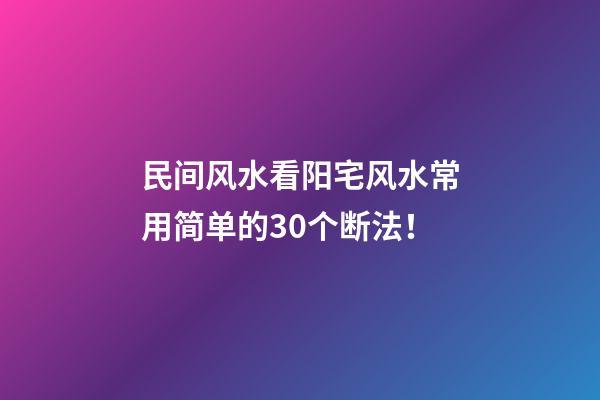 民间风水看阳宅风水常用简单的30个断法！