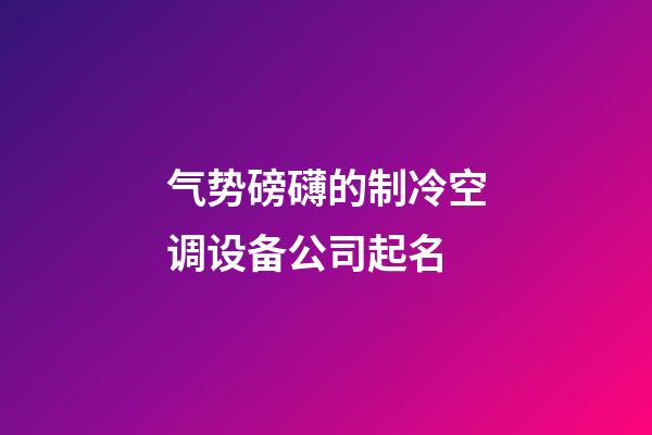 气势磅礴的制冷空调设备公司起名-第1张-公司起名-玄机派
