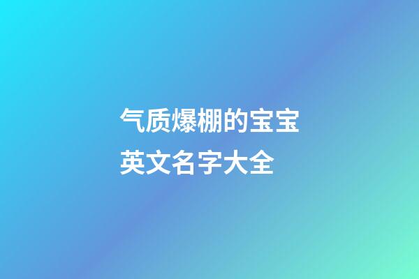 气质爆棚的宝宝英文名字大全