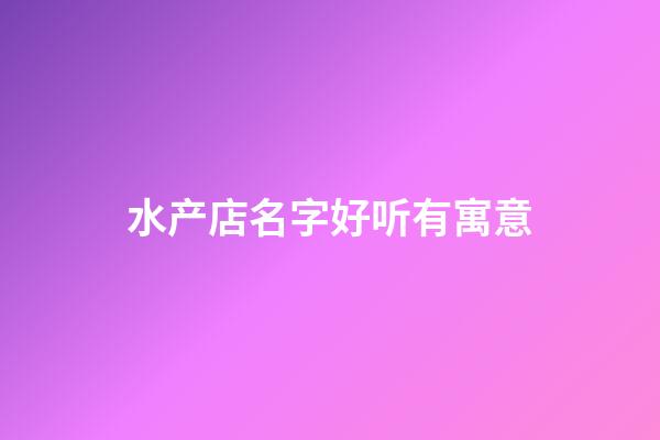 水产店名字好听有寓意