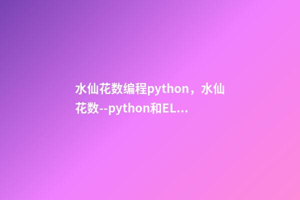 水仙花数编程python，水仙花数--python和ELM代码实现(3)