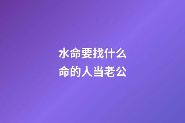 水命要找什么命的人当老公