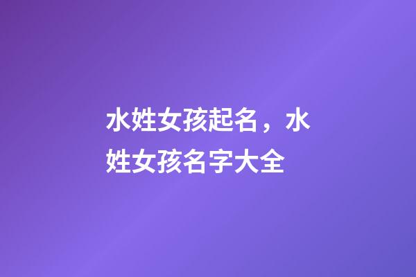水姓女孩起名，水姓女孩名字大全