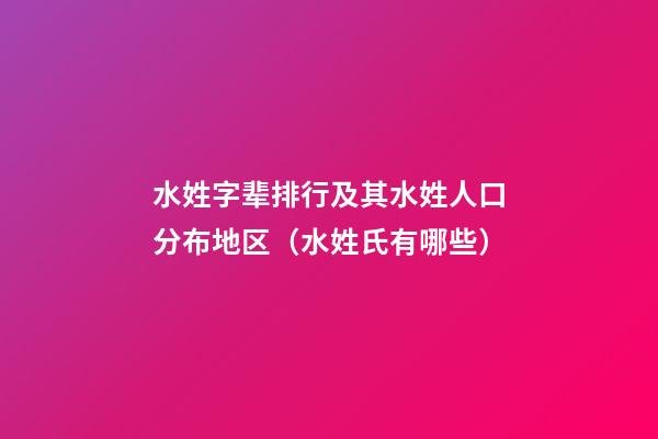 水姓字辈排行及其水姓人口分布地区（水姓氏有哪些）