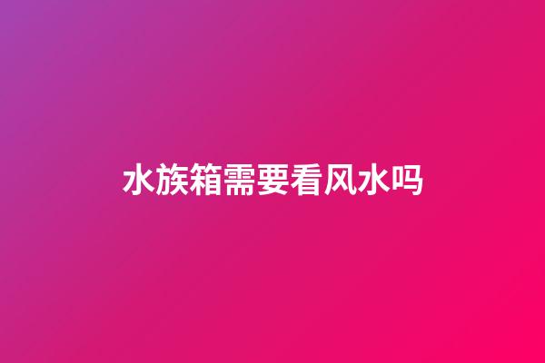 水族箱需要看风水吗