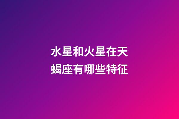 水星和火星在天蝎座有哪些特征-第1张-星座运势-玄机派