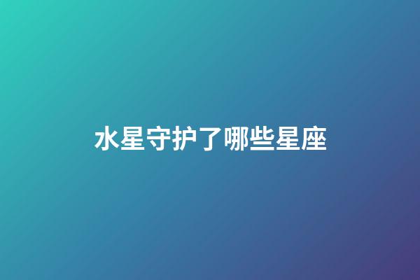 水星守护了哪些星座-第1张-星座运势-玄机派