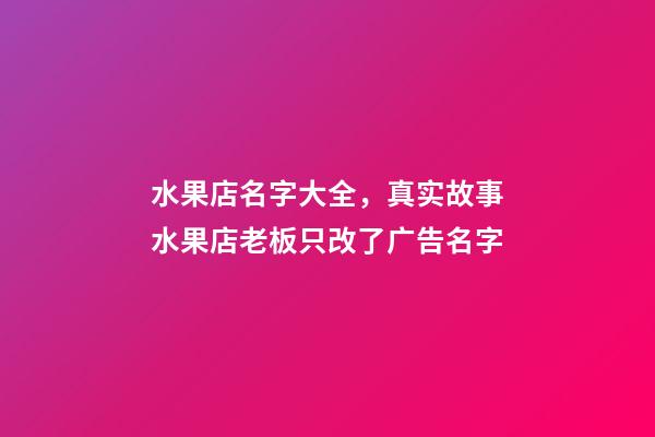 水果店名字大全，真实故事水果店老板只改了广告名字-第1张-观点-玄机派