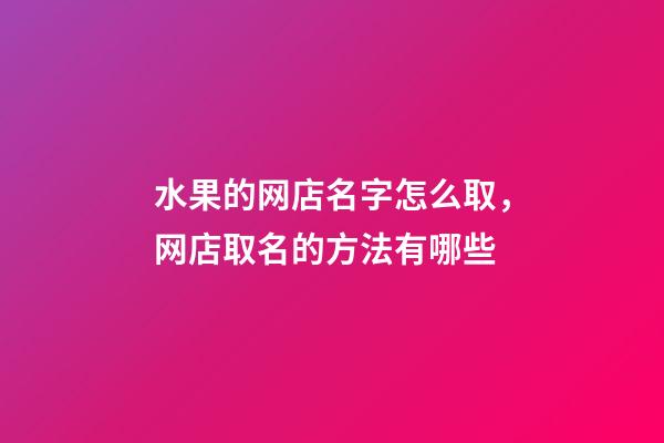 水果的网店名字怎么取，网店取名的方法有哪些