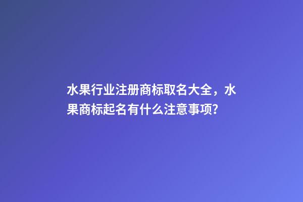 水果行业注册商标取名大全，水果商标起名有什么注意事项？-第1张-商标起名-玄机派
