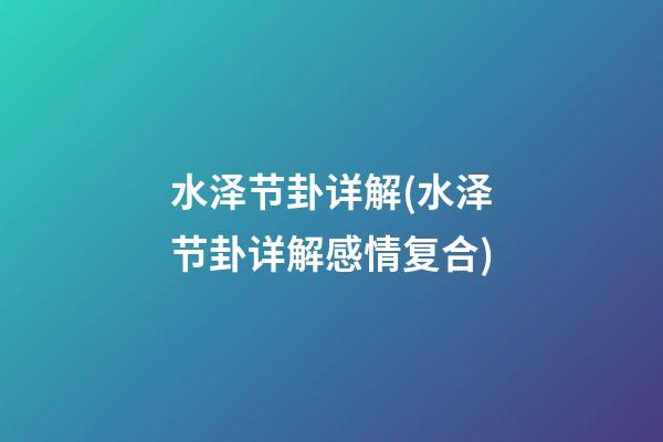 水泽节卦详解(水泽节卦详解感情复合)