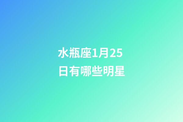 水瓶座1月25日有哪些明星-第1张-星座运势-玄机派