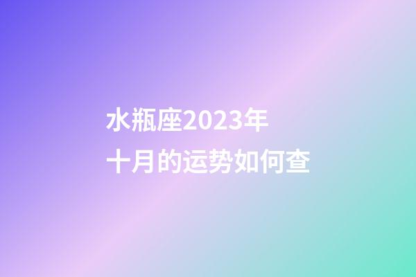 水瓶座2023年十月的运势如何查-第1张-星座运势-玄机派