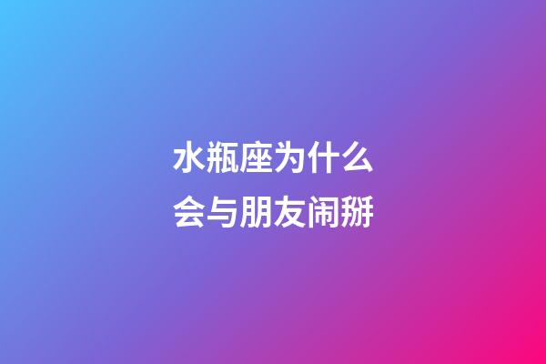 水瓶座为什么会与朋友闹掰-第1张-星座运势-玄机派