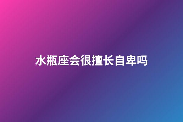 水瓶座会很擅长自卑吗-第1张-星座运势-玄机派