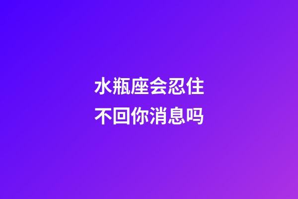 水瓶座会忍住不回你消息吗-第1张-星座运势-玄机派