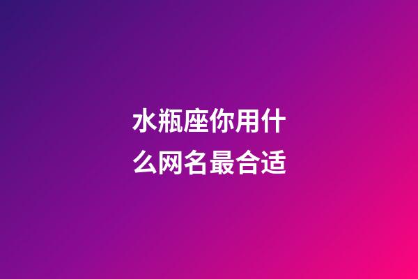 水瓶座你用什么网名最合适-第1张-星座运势-玄机派