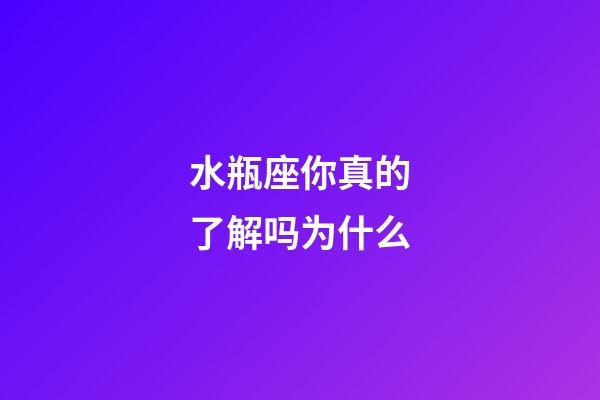 水瓶座你真的了解吗为什么-第1张-星座运势-玄机派