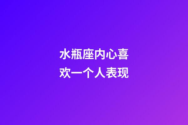 水瓶座内心喜欢一个人表现-第1张-星座运势-玄机派