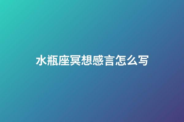 水瓶座冥想感言怎么写-第1张-星座运势-玄机派