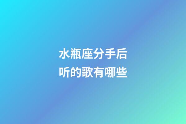 水瓶座分手后听的歌有哪些-第1张-星座运势-玄机派