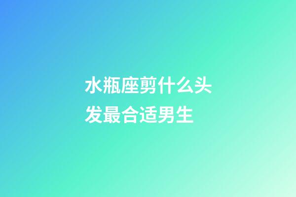 水瓶座剪什么头发最合适男生-第1张-星座运势-玄机派