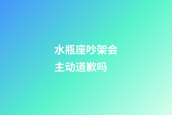 水瓶座吵架会主动道歉吗-第1张-星座运势-玄机派