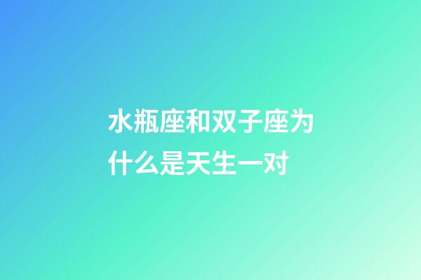 水瓶座和双子座为什么是天生一对-第1张-星座运势-玄机派