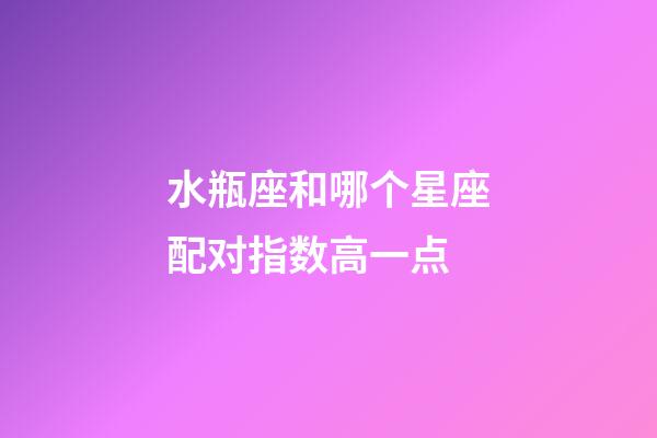 水瓶座和哪个星座配对指数高一点-第1张-星座运势-玄机派