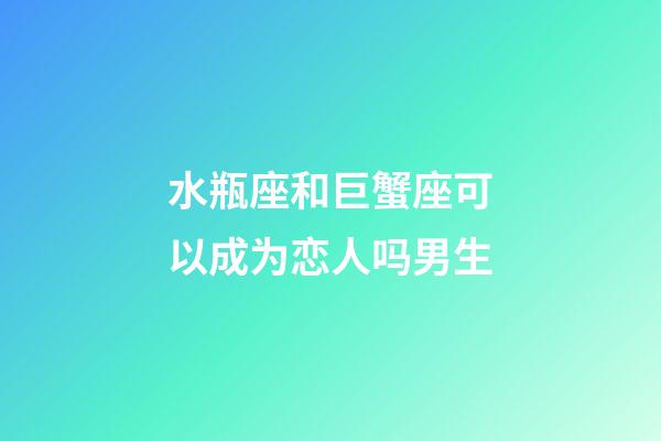 水瓶座和巨蟹座可以成为恋人吗男生-第1张-星座运势-玄机派