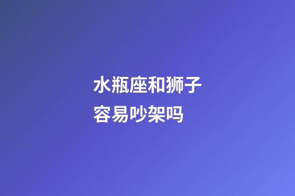 水瓶座和狮子容易吵架吗-第1张-星座运势-玄机派
