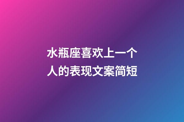 水瓶座喜欢上一个人的表现文案简短-第1张-星座运势-玄机派