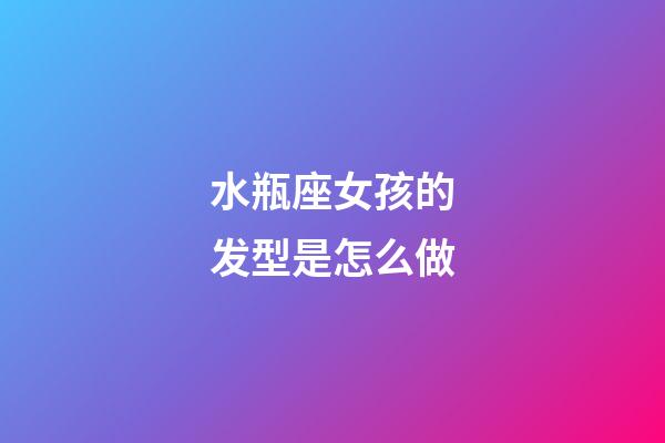 水瓶座女孩的发型是怎么做-第1张-星座运势-玄机派