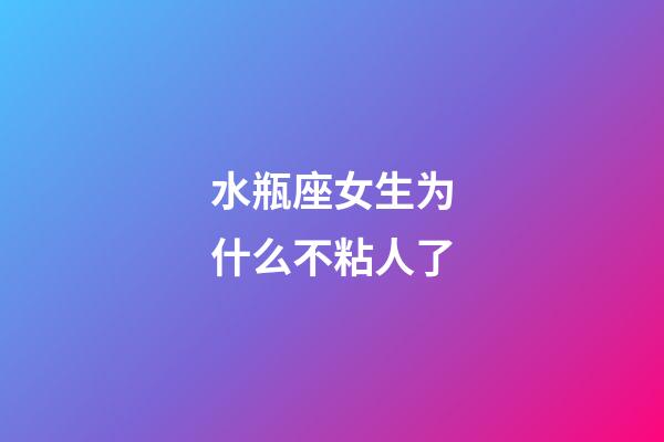 水瓶座女生为什么不粘人了-第1张-星座运势-玄机派