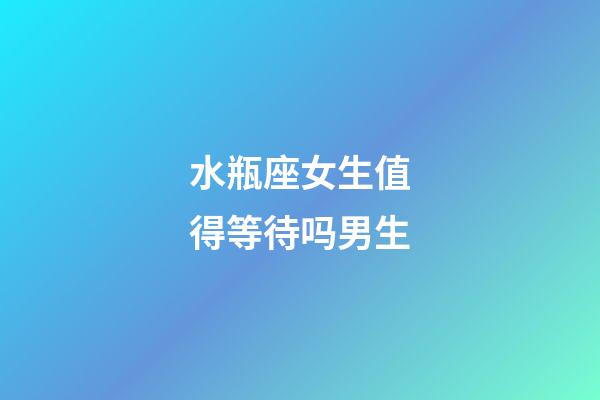 水瓶座女生值得等待吗男生-第1张-星座运势-玄机派